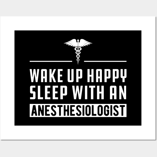 Anesthesiologist - Wake up happy and sleep with an anesthesiologist Wall Art by KC Happy Shop